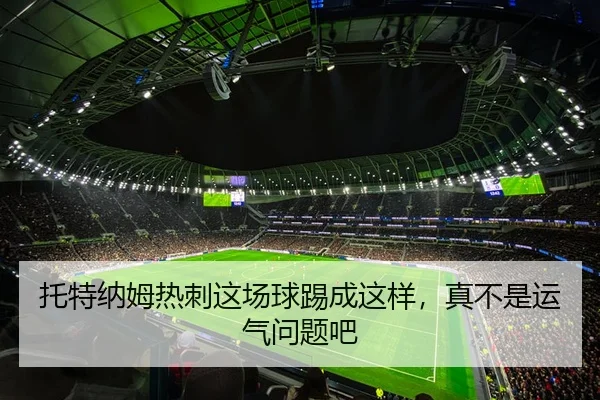 托特纳姆热刺这场球踢成这样，真不是运气问题吧