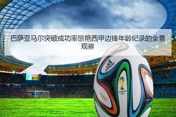 巴萨亚马尔突破成功率惊艳西甲边锋年龄纪录的全景观察