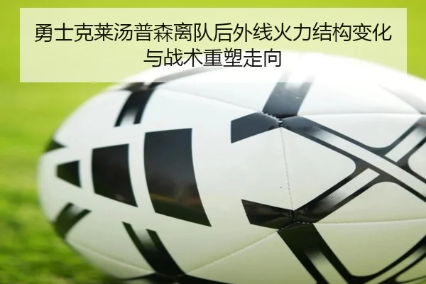 勇士克莱汤普森离队后外线火力结构变化与战术重塑走向