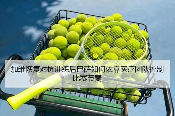 加维恢复对抗训练后巴萨如何依靠医疗团队控制比赛节奏