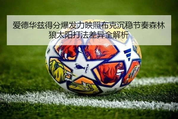 爱德华兹得分爆发力映照布克沉稳节奏森林狼太阳打法差异全解析